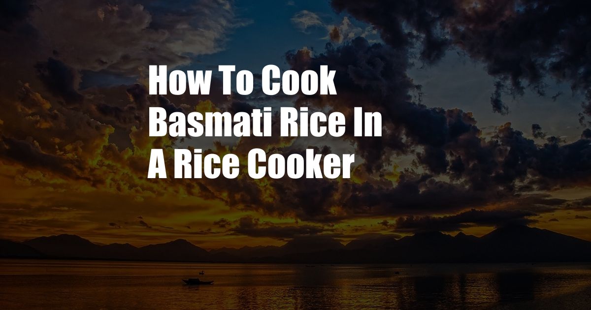 How To Cook Basmati Rice In A Rice Cooker