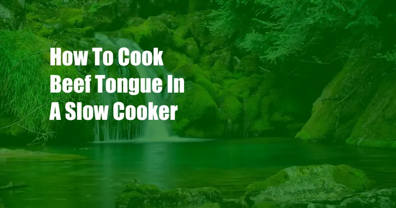 How To Cook Beef Tongue In A Slow Cooker