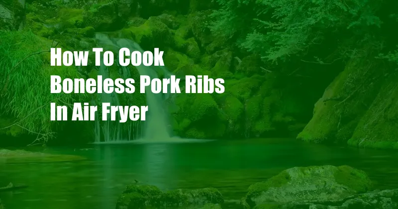 How To Cook Boneless Pork Ribs In Air Fryer