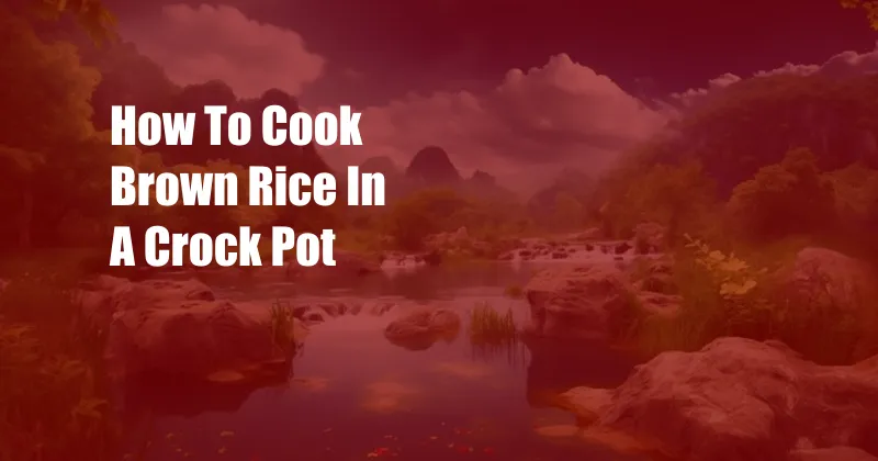 How To Cook Brown Rice In A Crock Pot