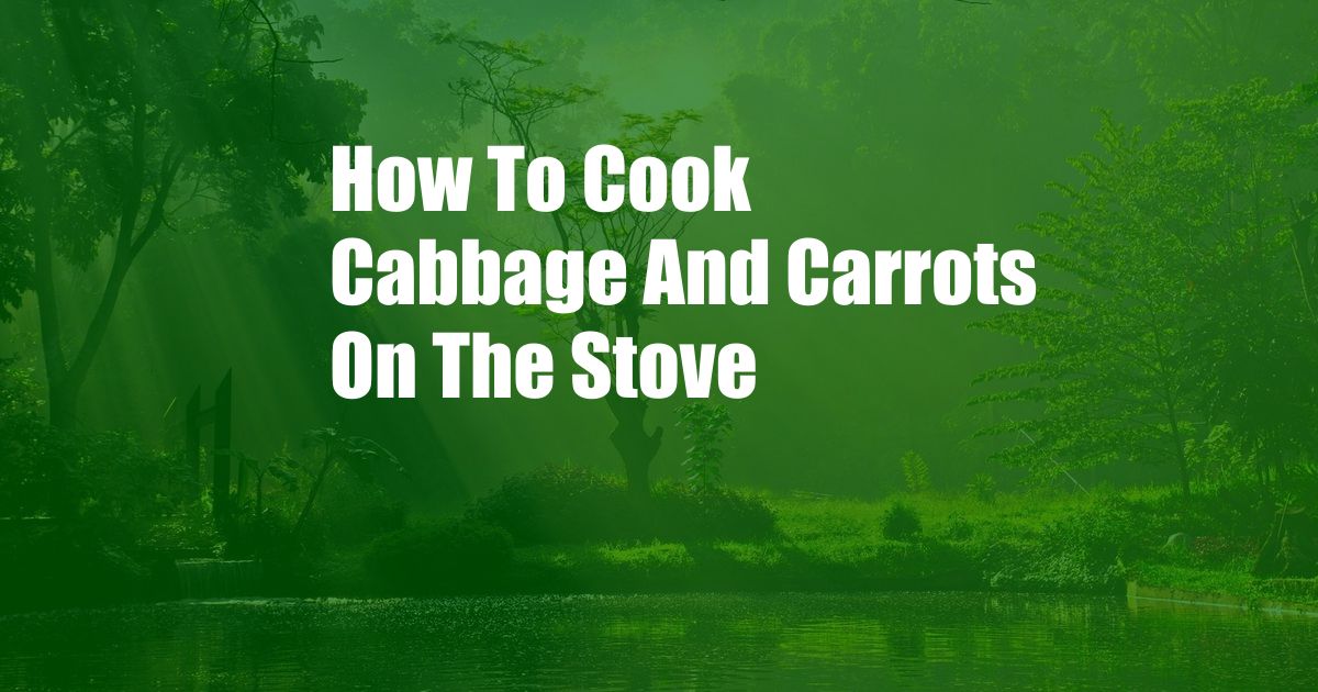 How To Cook Cabbage And Carrots On The Stove