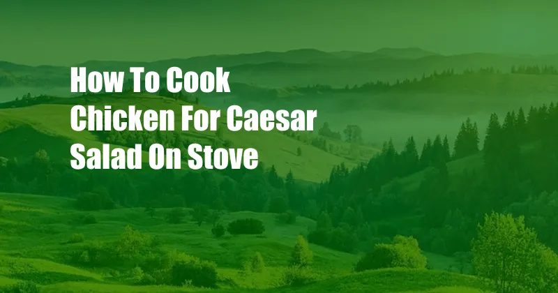 How To Cook Chicken For Caesar Salad On Stove