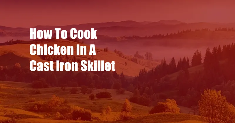 How To Cook Chicken In A Cast Iron Skillet