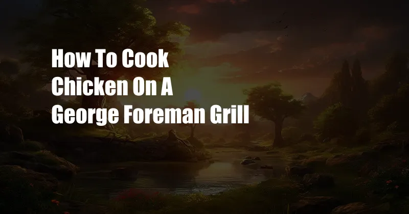 How To Cook Chicken On A George Foreman Grill