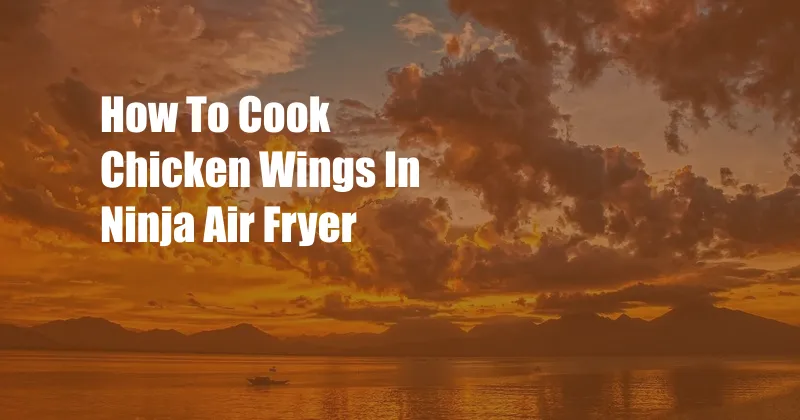 How To Cook Chicken Wings In Ninja Air Fryer