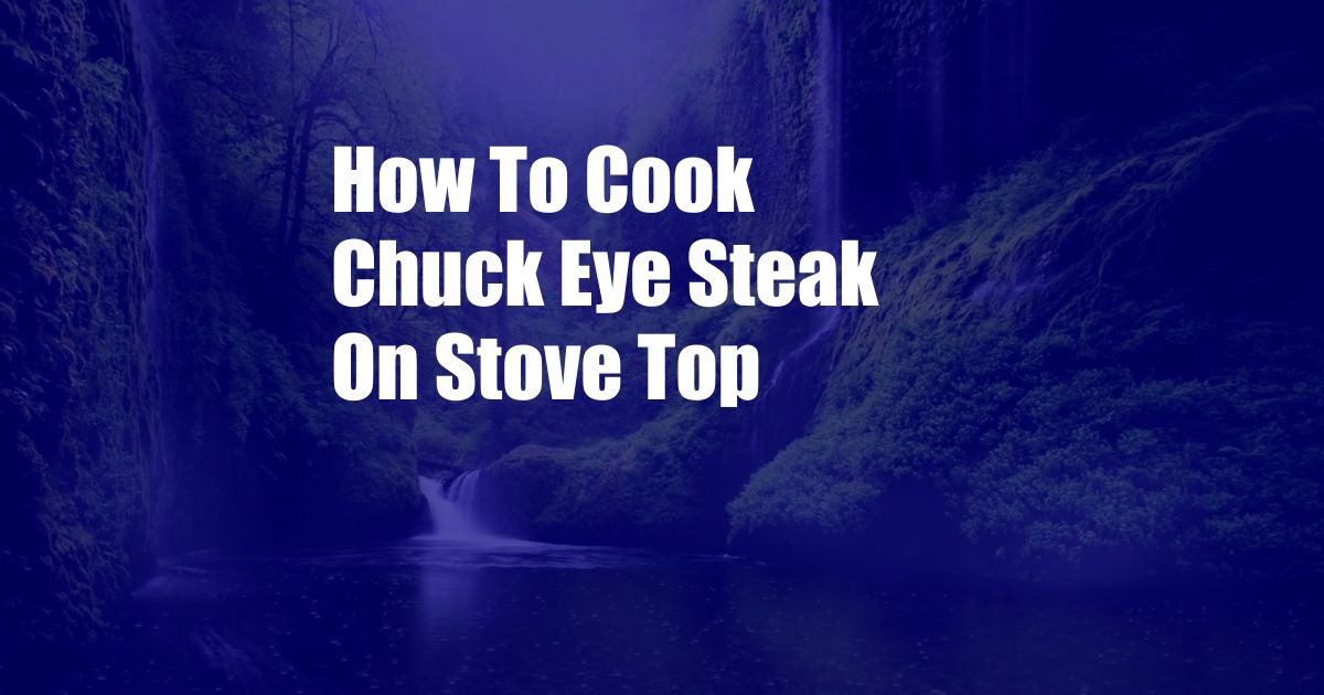 How To Cook Chuck Eye Steak On Stove Top