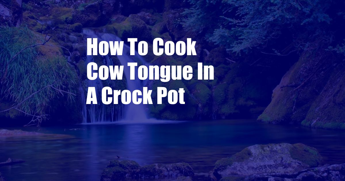 How To Cook Cow Tongue In A Crock Pot