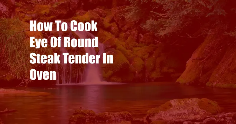 How To Cook Eye Of Round Steak Tender In Oven