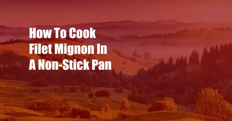 How To Cook Filet Mignon In A Non-Stick Pan
