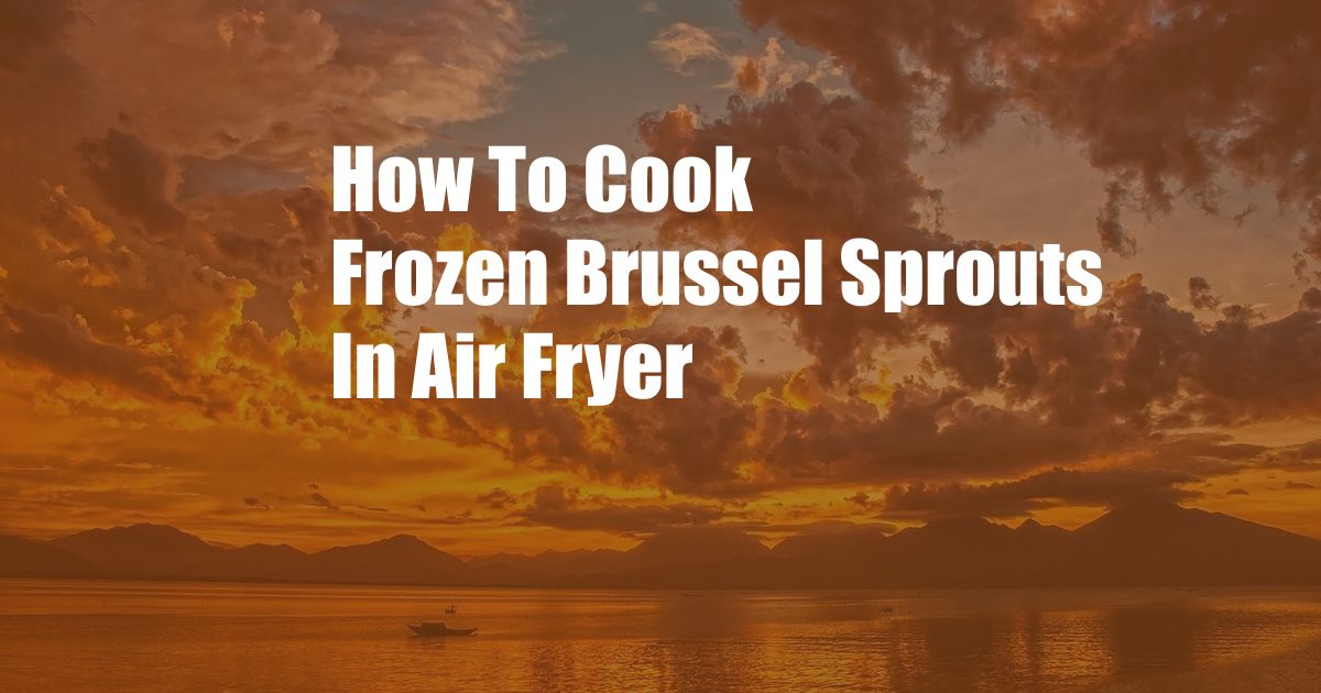 How To Cook Frozen Brussel Sprouts In Air Fryer