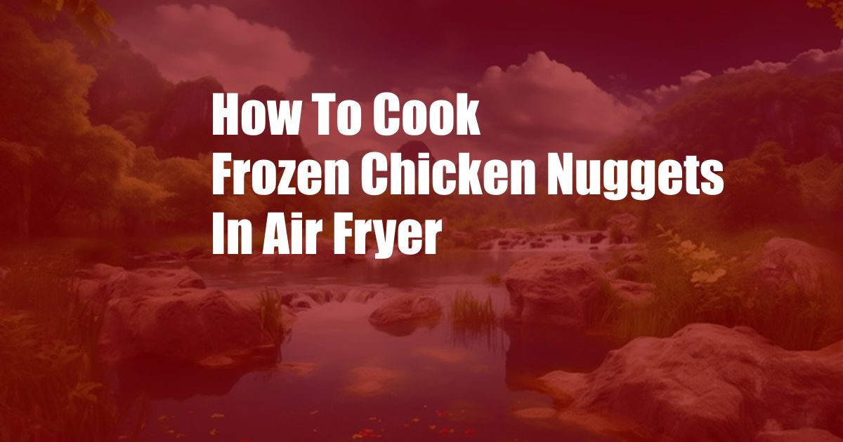 How To Cook Frozen Chicken Nuggets In Air Fryer