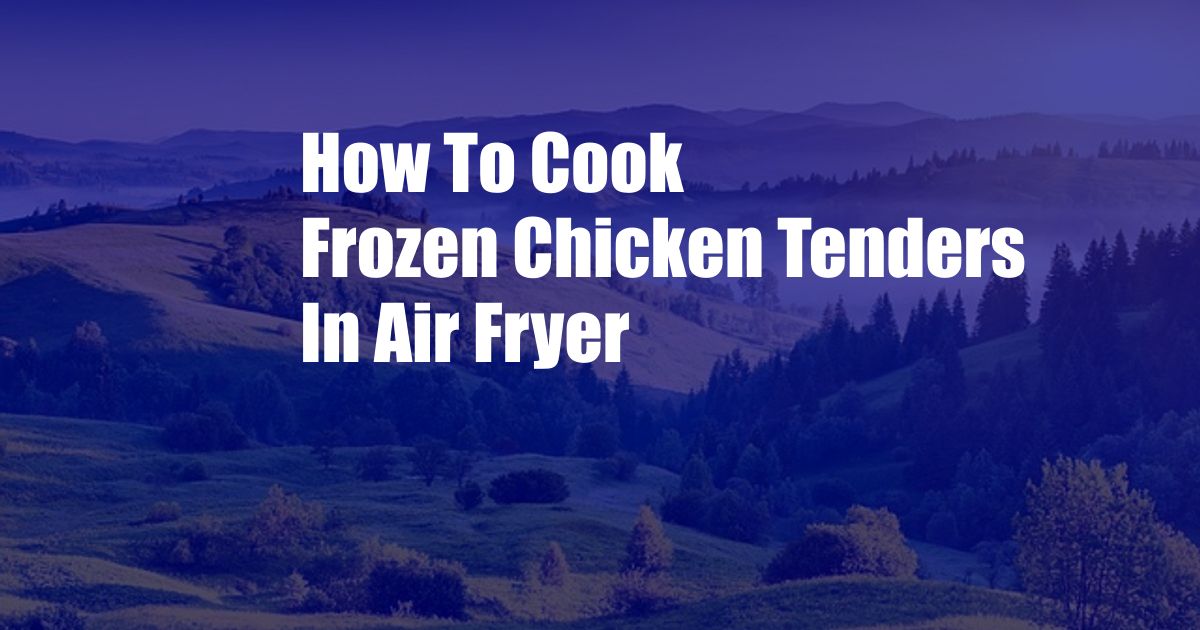 How To Cook Frozen Chicken Tenders In Air Fryer