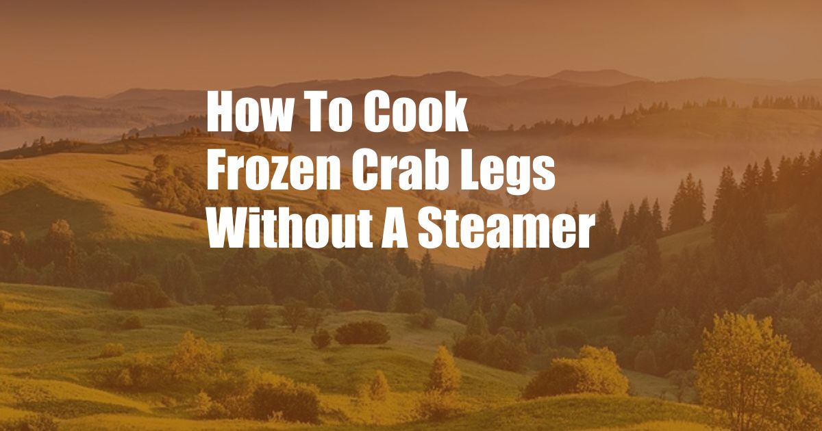 How To Cook Frozen Crab Legs Without A Steamer