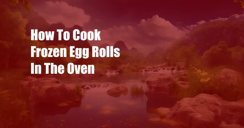 How To Cook Frozen Egg Rolls In The Oven