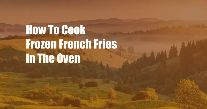 How To Cook Frozen French Fries In The Oven