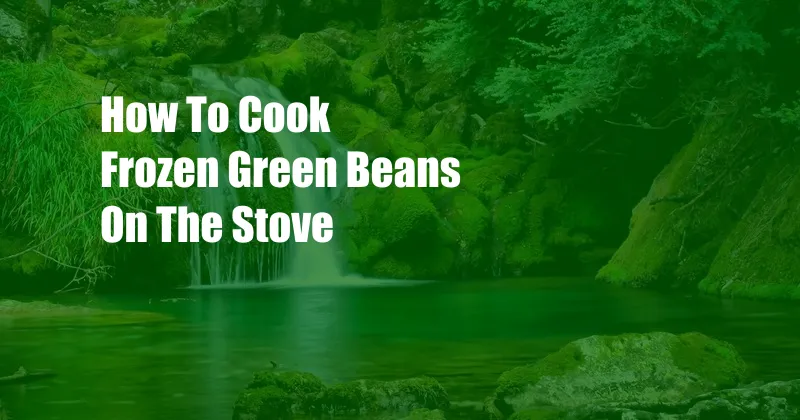 How To Cook Frozen Green Beans On The Stove