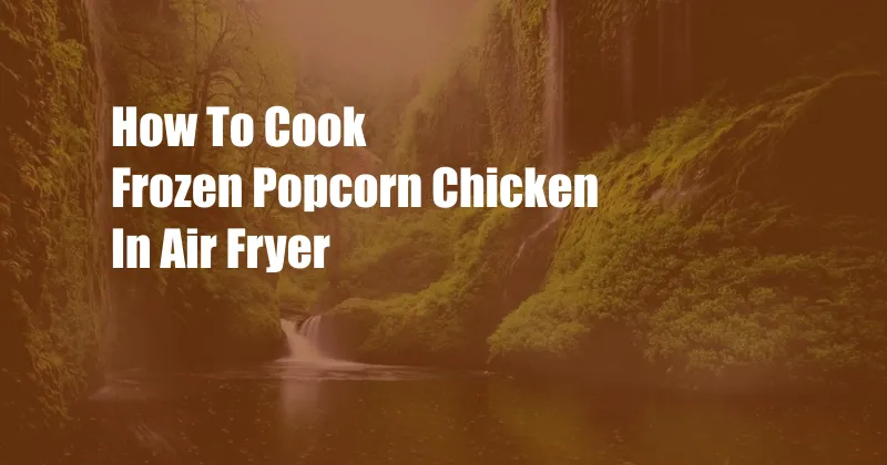 How To Cook Frozen Popcorn Chicken In Air Fryer