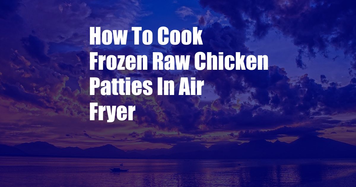 How To Cook Frozen Raw Chicken Patties In Air Fryer