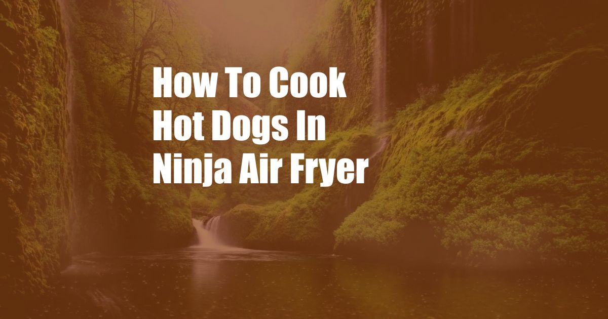 How To Cook Hot Dogs In Ninja Air Fryer