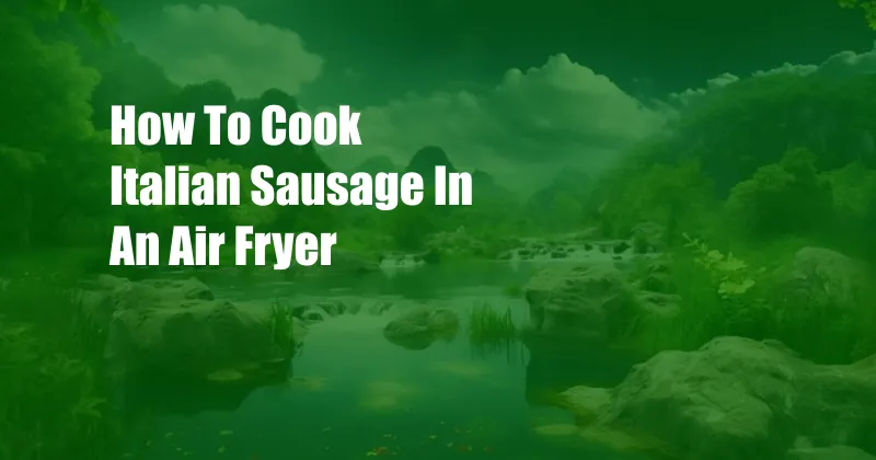 How To Cook Italian Sausage In An Air Fryer