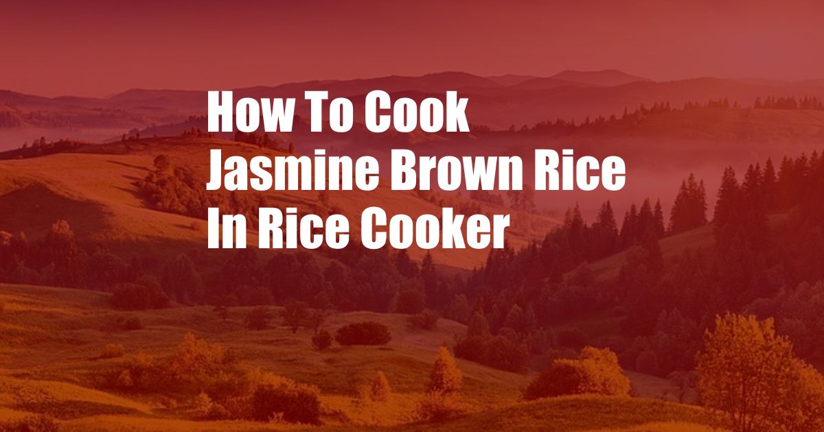 How To Cook Jasmine Brown Rice In Rice Cooker