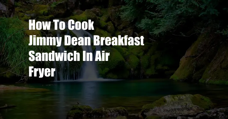 How To Cook Jimmy Dean Breakfast Sandwich In Air Fryer