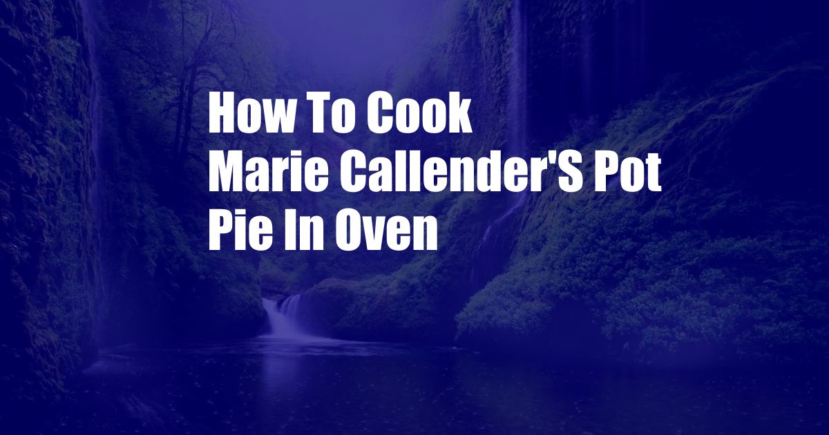 How To Cook Marie Callender'S Pot Pie In Oven