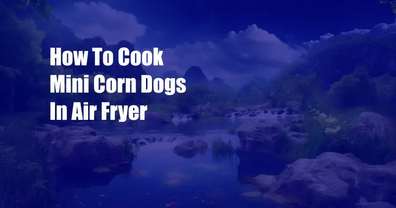 How To Cook Mini Corn Dogs In Air Fryer