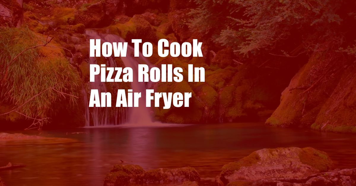 How To Cook Pizza Rolls In An Air Fryer