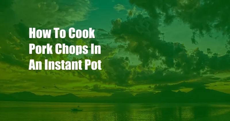 How To Cook Pork Chops In An Instant Pot