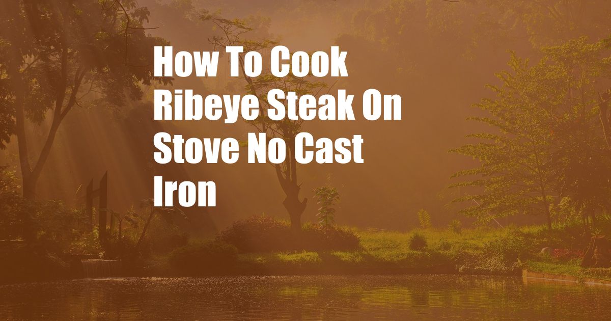 How To Cook Ribeye Steak On Stove No Cast Iron