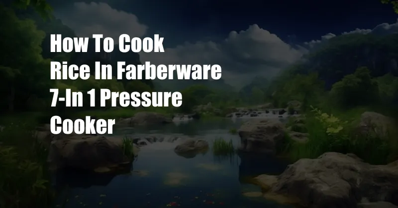 How To Cook Rice In Farberware 7-In 1 Pressure Cooker