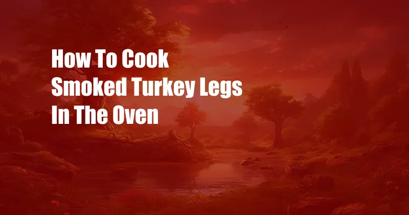 How To Cook Smoked Turkey Legs In The Oven