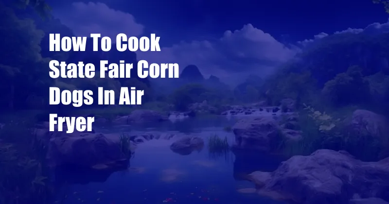 How To Cook State Fair Corn Dogs In Air Fryer