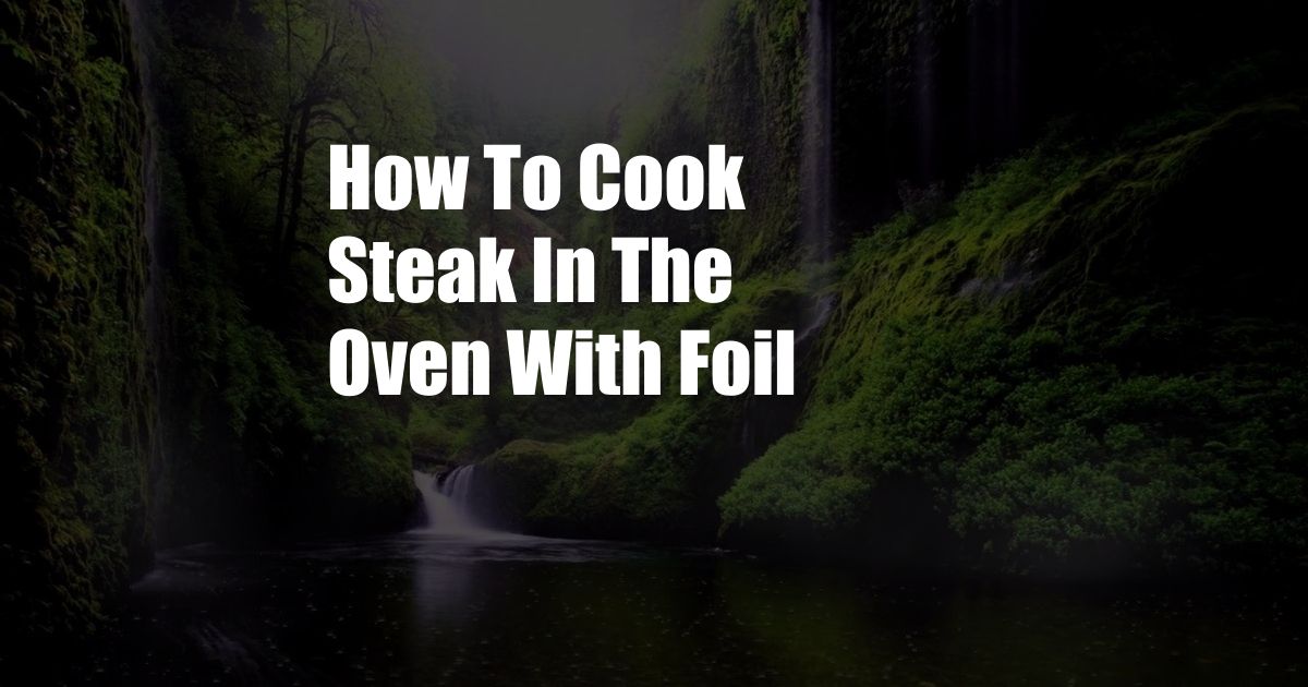 How To Cook Steak In The Oven With Foil