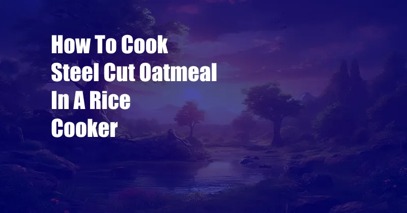 How To Cook Steel Cut Oatmeal In A Rice Cooker