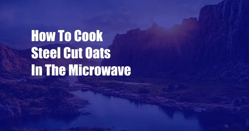 How To Cook Steel Cut Oats In The Microwave