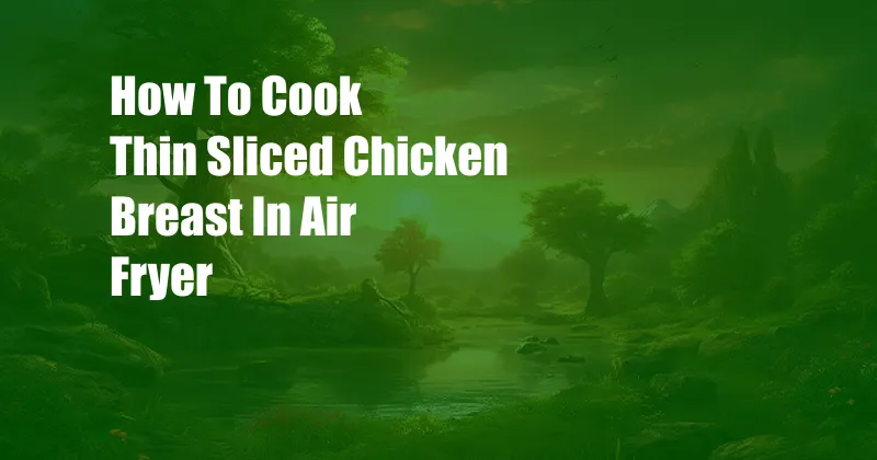 How To Cook Thin Sliced Chicken Breast In Air Fryer