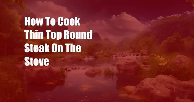 How To Cook Thin Top Round Steak On The Stove