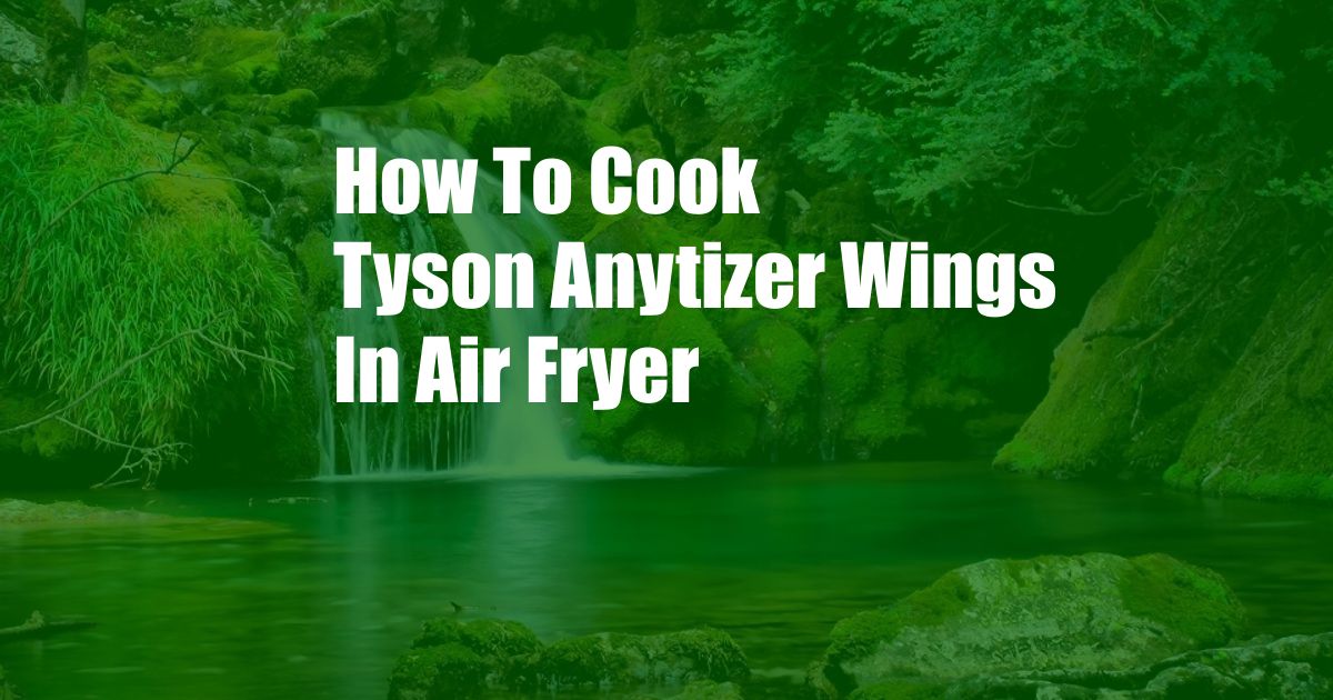 How To Cook Tyson Anytizer Wings In Air Fryer