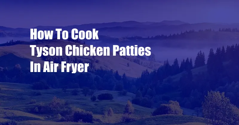 How To Cook Tyson Chicken Patties In Air Fryer