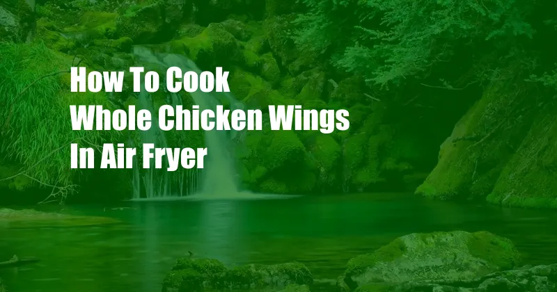 How To Cook Whole Chicken Wings In Air Fryer