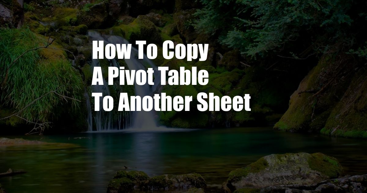 How To Copy A Pivot Table To Another Sheet