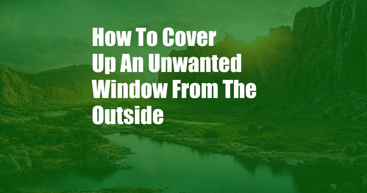 How To Cover Up An Unwanted Window From The Outside