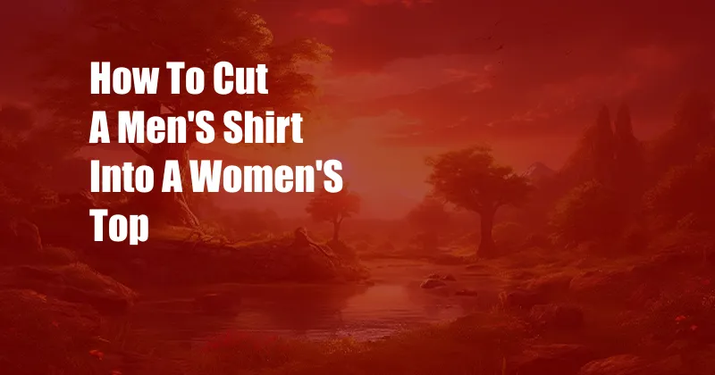 How To Cut A Men'S Shirt Into A Women'S Top