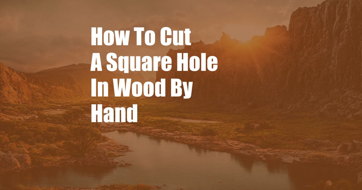 How To Cut A Square Hole In Wood By Hand