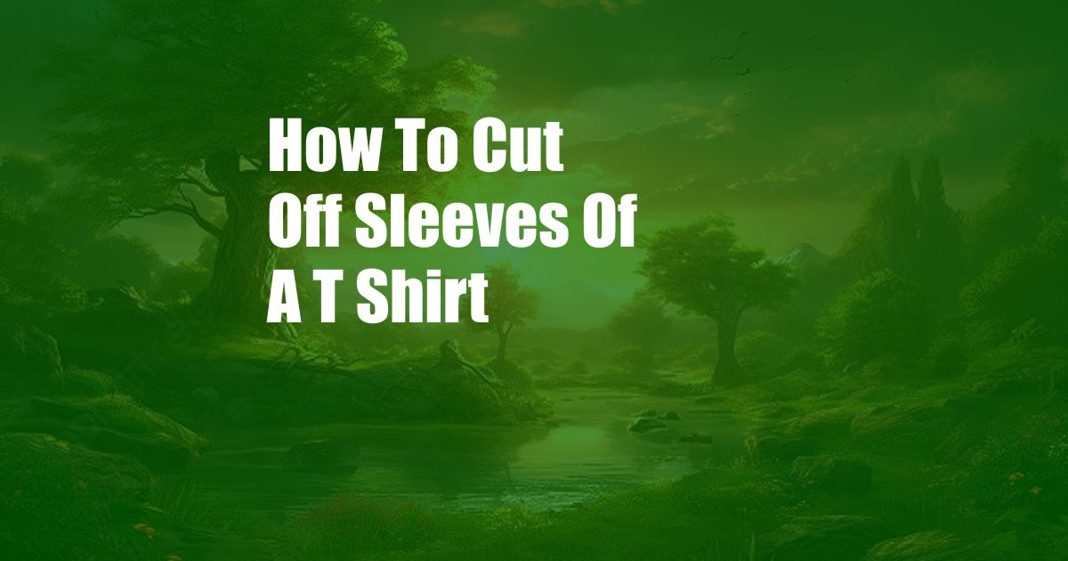 How To Cut Off Sleeves Of A T Shirt