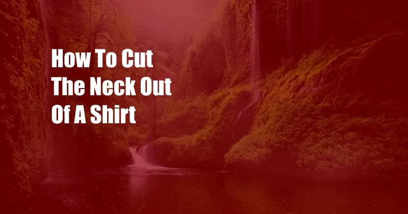 How To Cut The Neck Out Of A Shirt