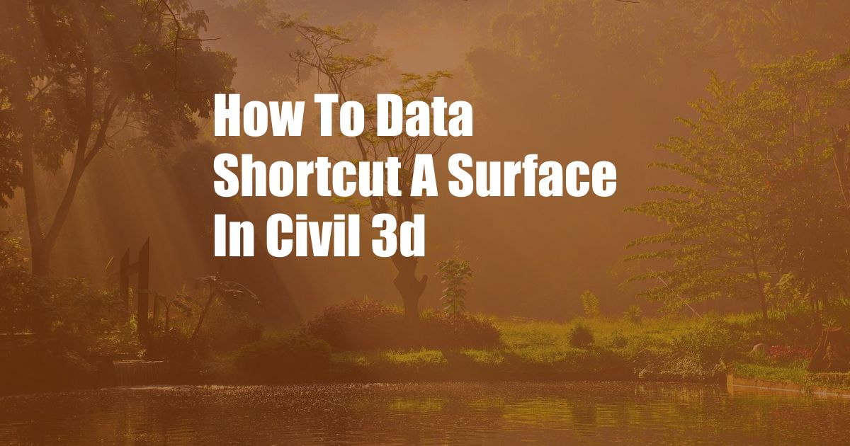 How To Data Shortcut A Surface In Civil 3d