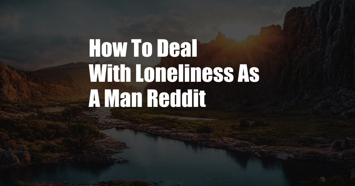 How To Deal With Loneliness As A Man Reddit